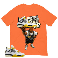 Did You Get Em Shirt - Match Air Jordan 4 Vivid Sulfur