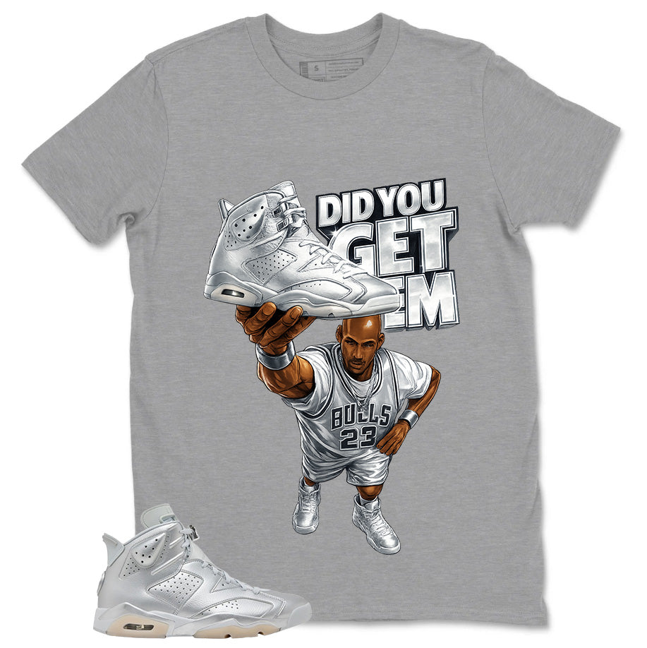 Did You Get Em Shirt - Match Air Jordan 6 x Paris Saint-Germain Metallic Silver