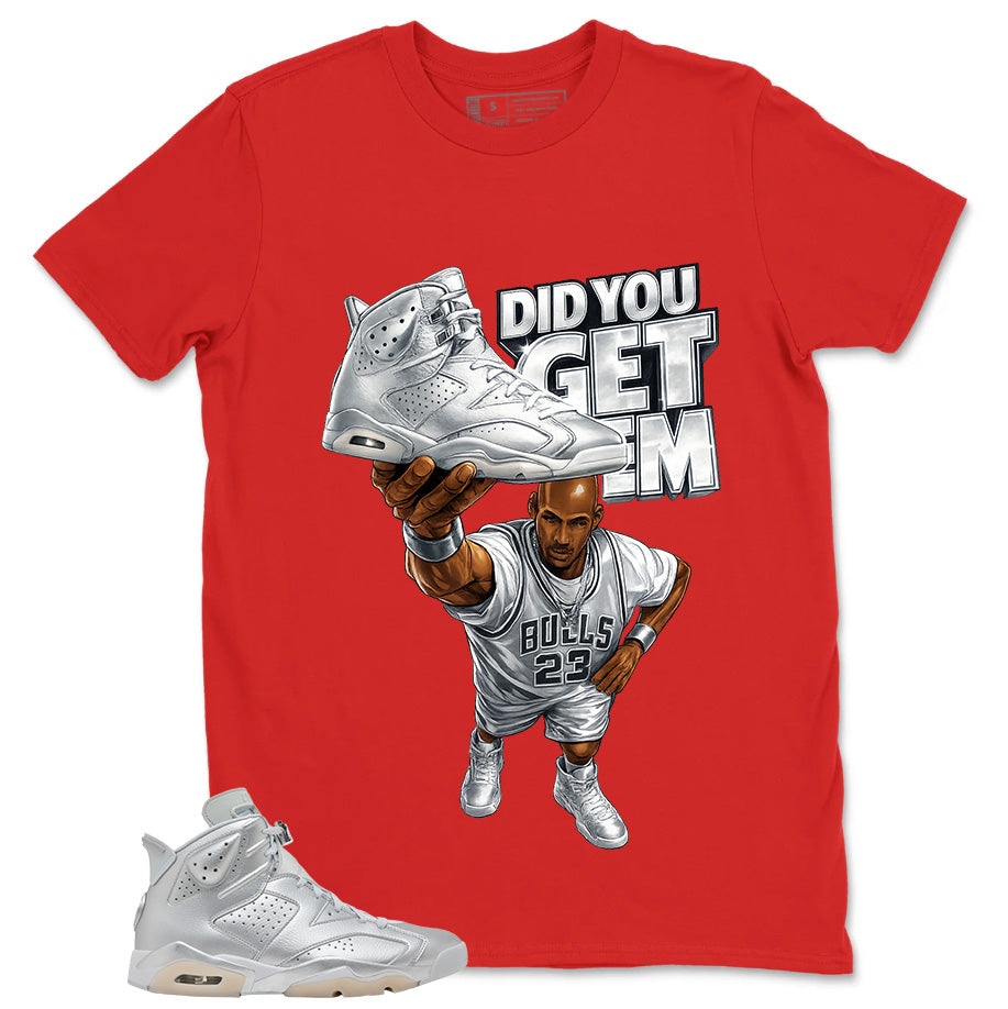 Did You Get Em Shirt - Match Air Jordan 6 x Paris Saint-Germain Metallic Silver