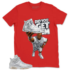 Did You Get Em Shirt - Match Air Jordan 6 x Paris Saint-Germain Metallic Silver