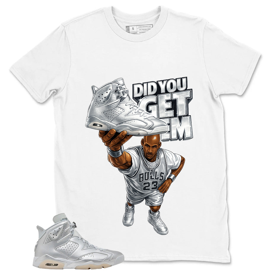Did You Get Em Shirt - Match Air Jordan 6 x Paris Saint-Germain Metallic Silver