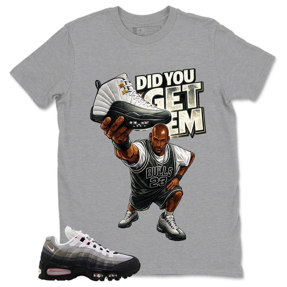 Did You Get Em Shirt - Match Air Max 95 Big Bubble