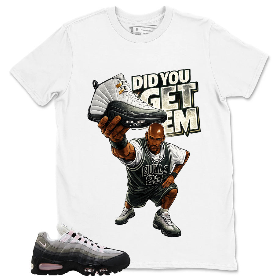 Did You Get Em Shirt - Match Air Max 95 Big Bubble