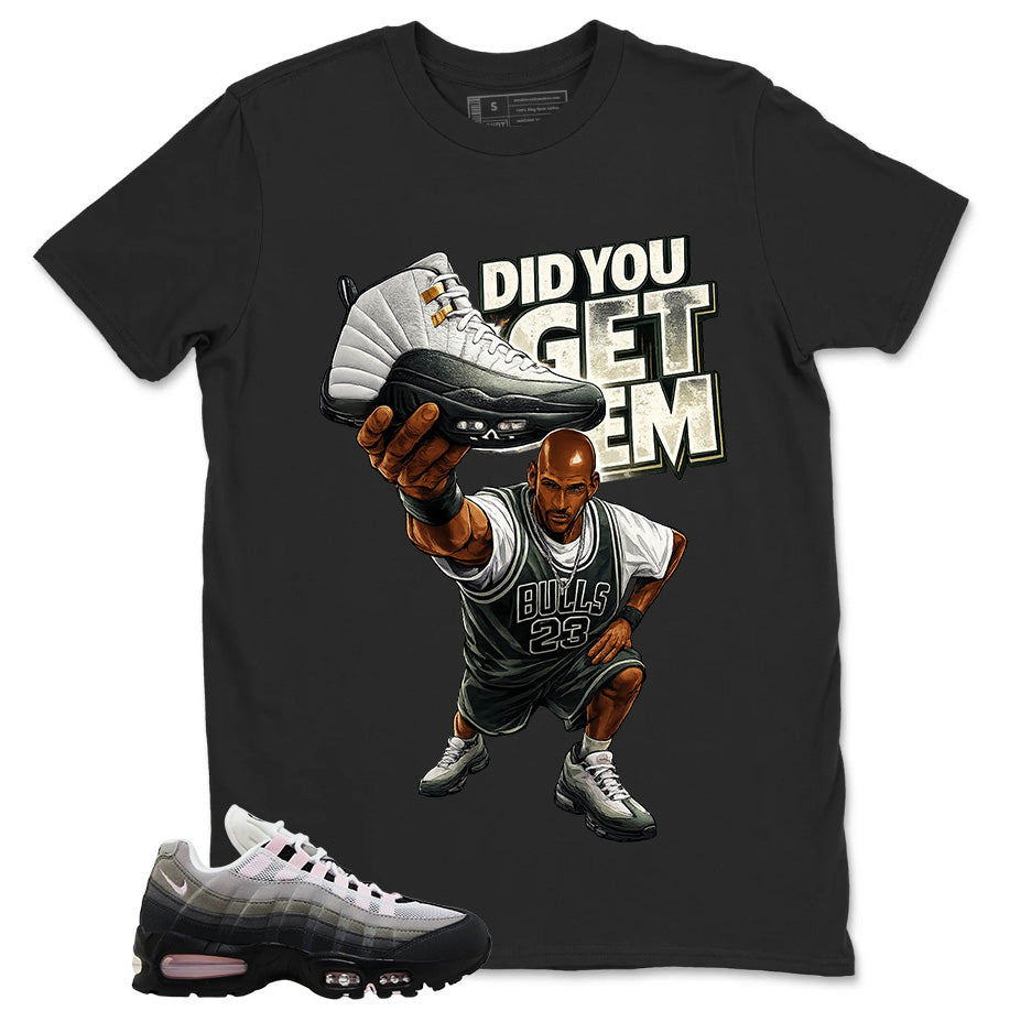 Did You Get Em Shirt - Match Air Max 95 Big Bubble