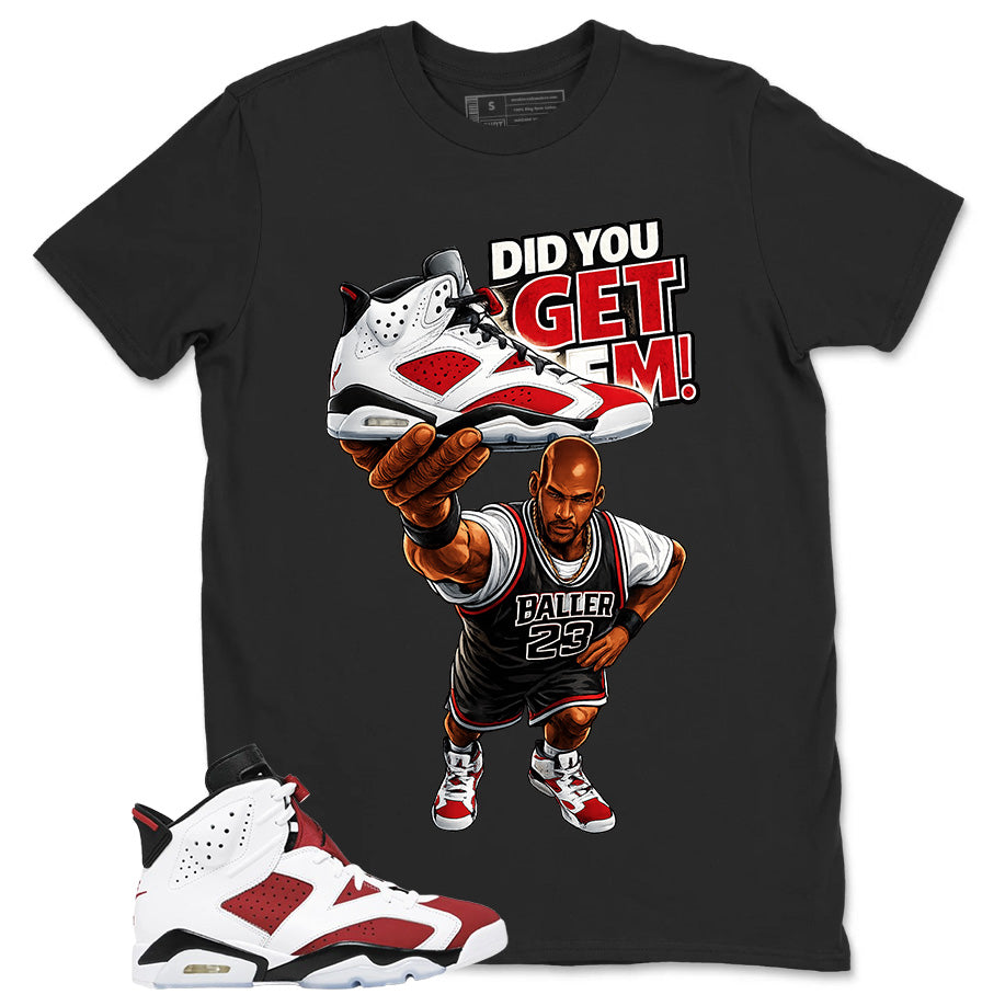 Did You Get Em Shirt - Match White Air Jordan 6 Carmine