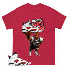Did You Get Em Shirt - Match White Air Jordan 6 Carmine