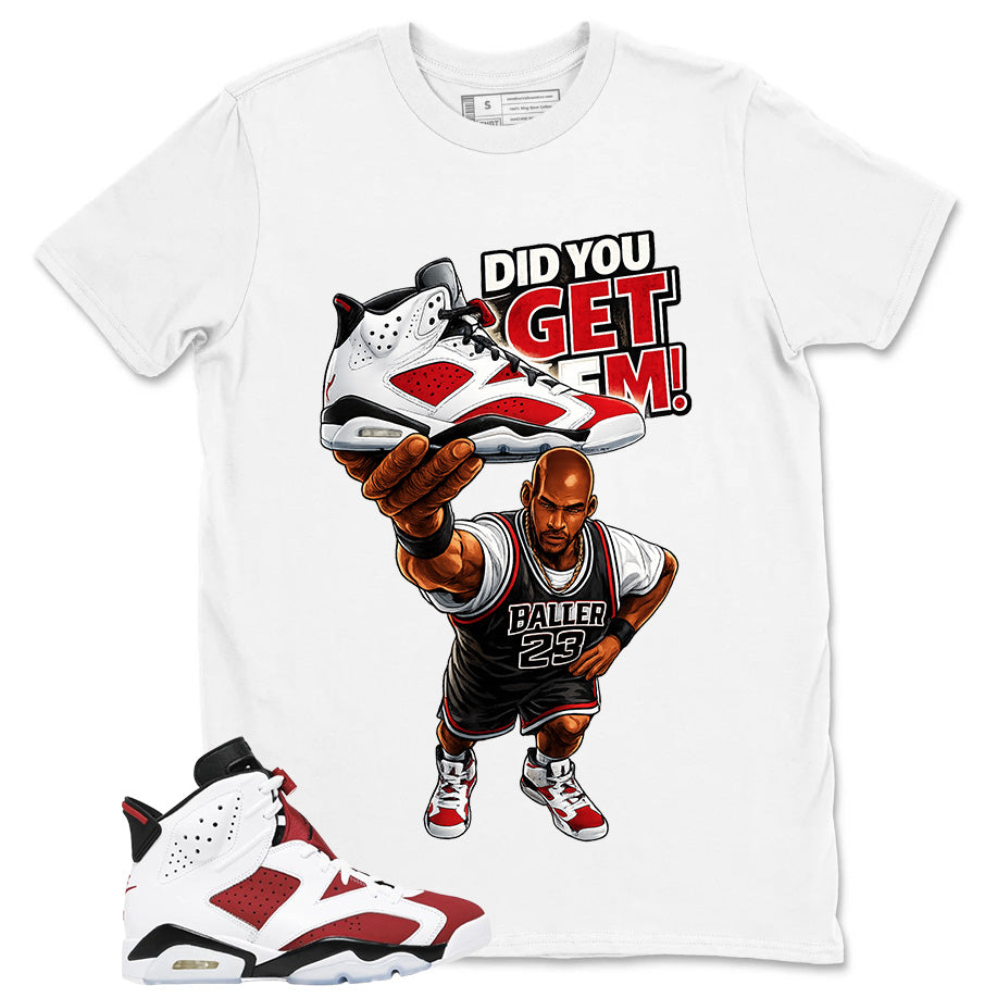 Did You Get Em Shirt - Match White Air Jordan 6 Carmine