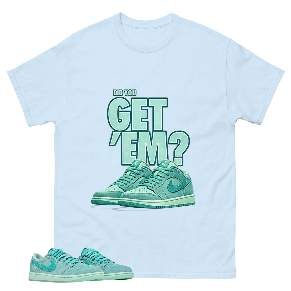 Did You Get Em Shirt - Match Womens Air Jordan 1 Washed Teal