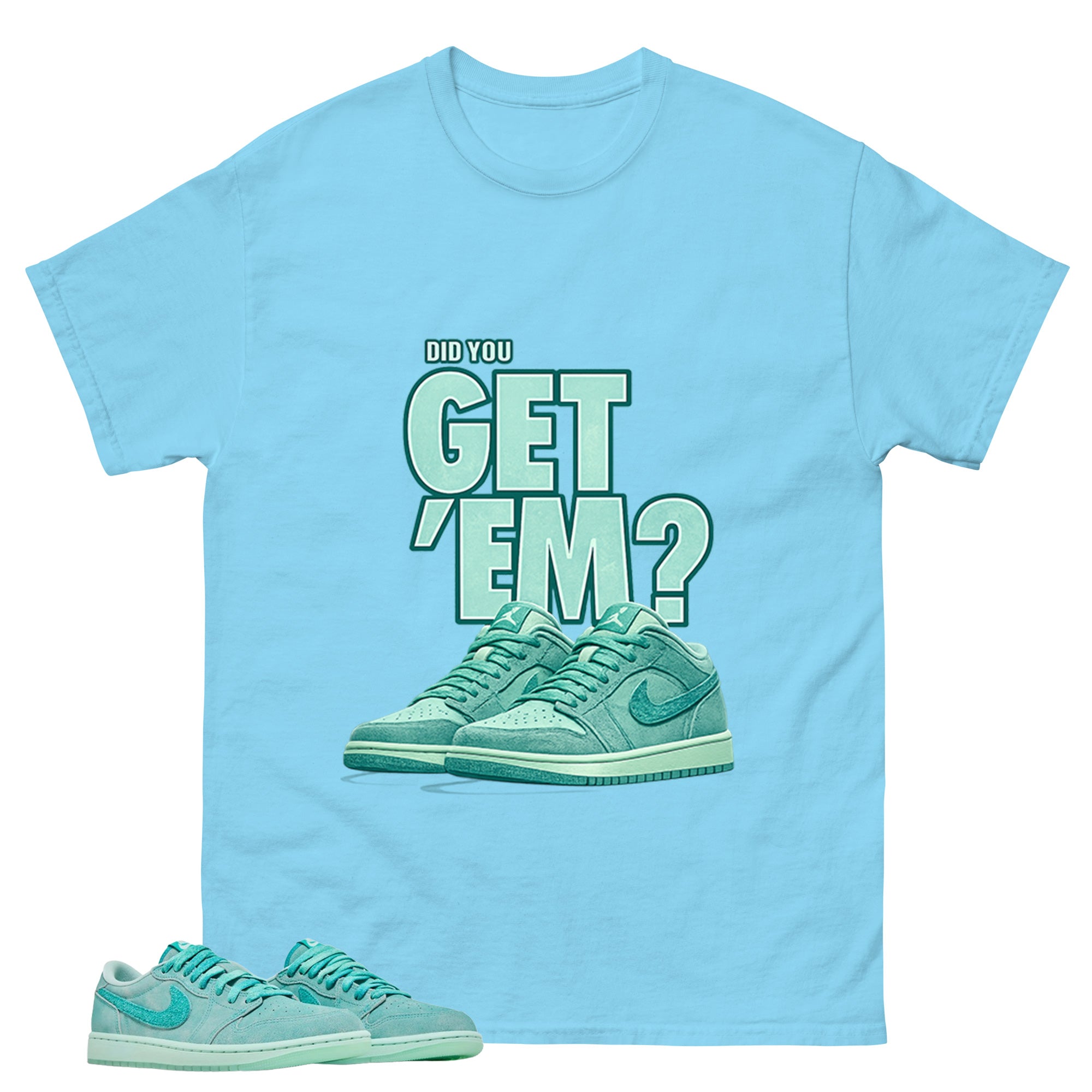 Did You Get Em Shirt - Match Womens Air Jordan 1 Washed Teal