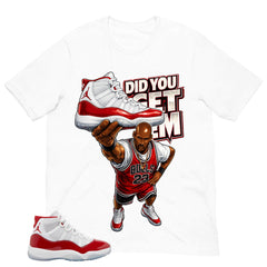 Graphic Tee Did You Get Em Shirt - to Matching Air Jordan 11 Retro Cherry | Zadago