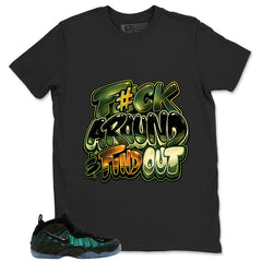 Fck Around Find Out Shirt - Match Air Foamposite Pro Pine Green