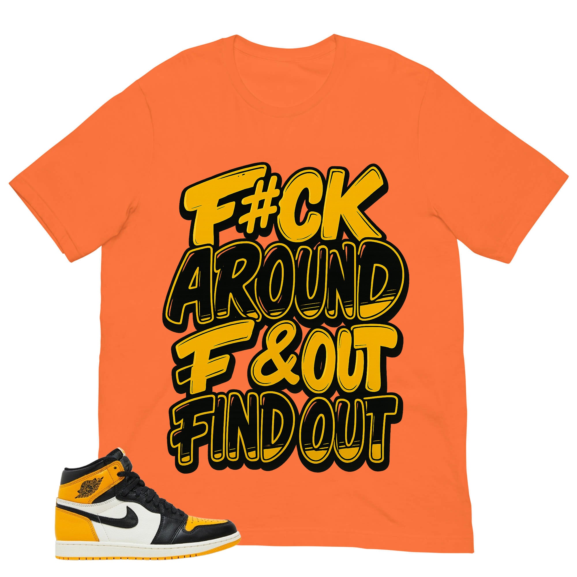 Fck Around Find Out Shirt - Match Air Jordan 1 Yellow Toe