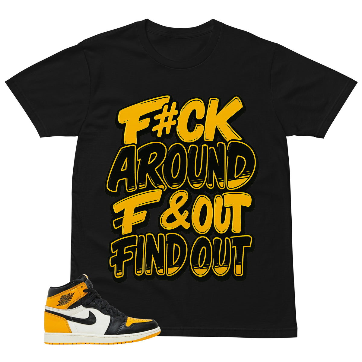 Fck Around Find Out Shirt - Match Air Jordan 1 Yellow Toe