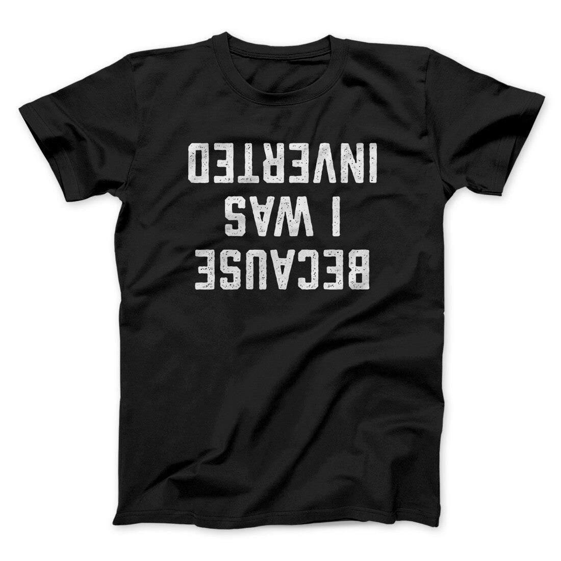 Because I Was Inverted Funny Movie Unisex T-Shirt Gift For Best Friends - Zadago