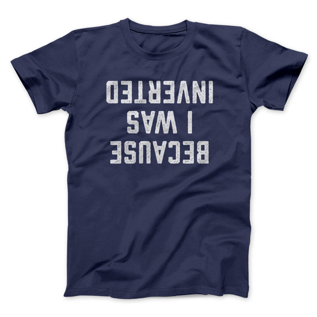 Because I Was Inverted Funny Movie Unisex T-Shirt Gift For Best Friends - Zadago