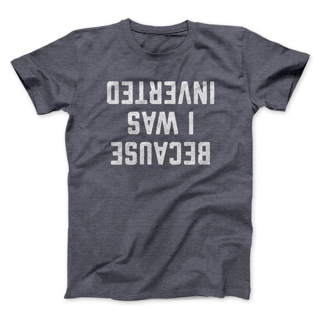 Because I Was Inverted Funny Movie Unisex T-Shirt Gift For Best Friends - Zadago