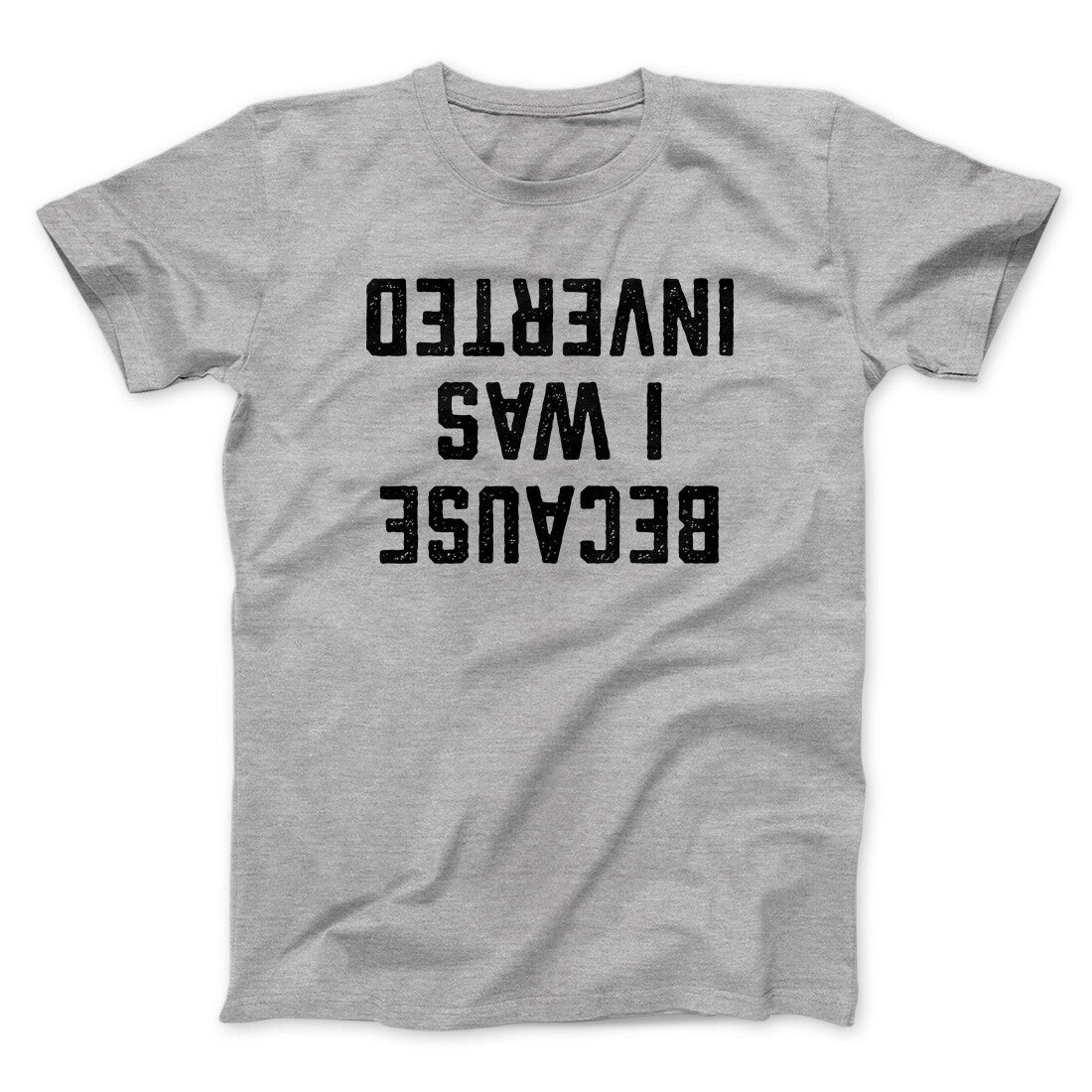 Because I Was Inverted Funny Movie Unisex T-Shirt Gift For Best Friends - Zadago