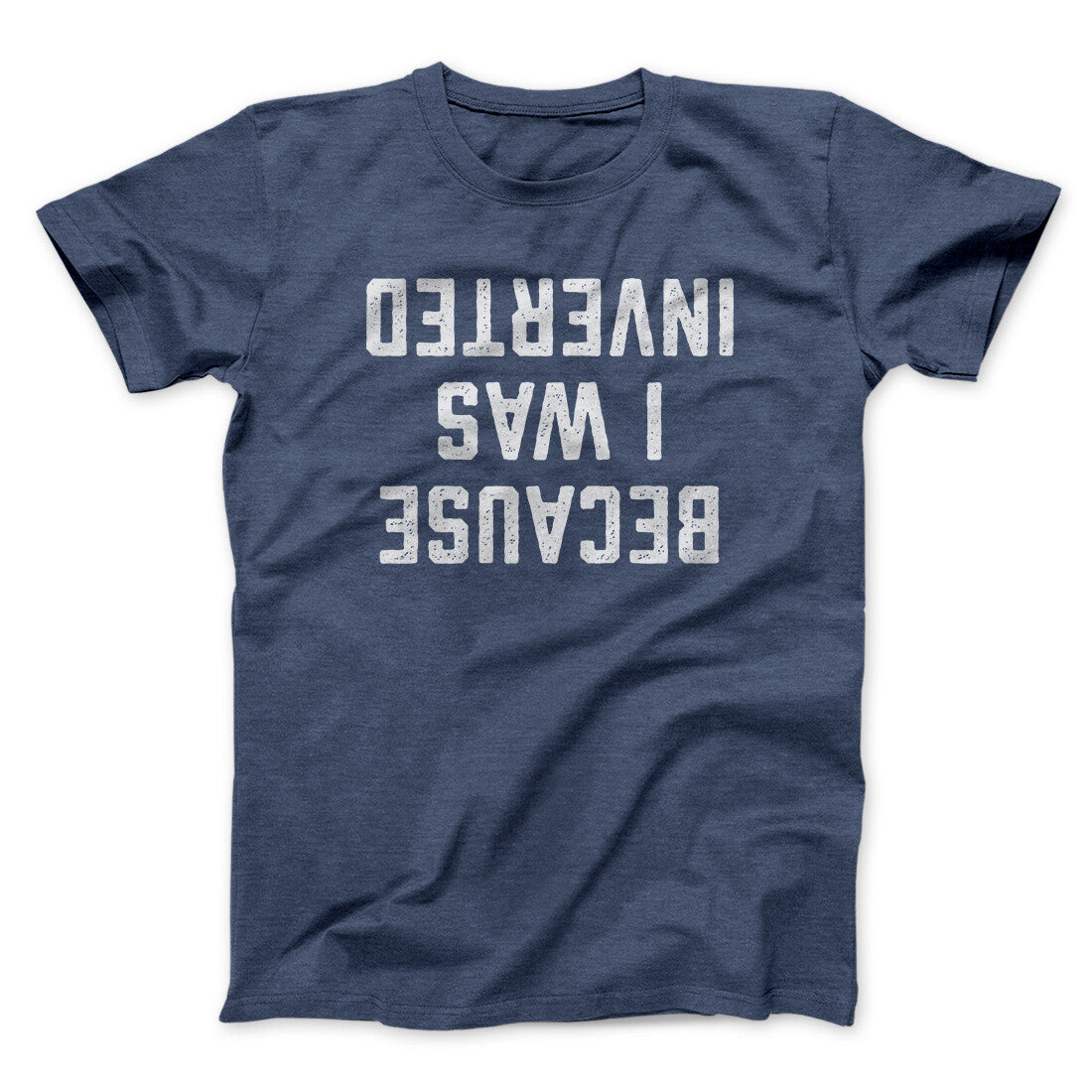 Because I Was Inverted Funny Movie Unisex T-Shirt Gift For Best Friends - Zadago