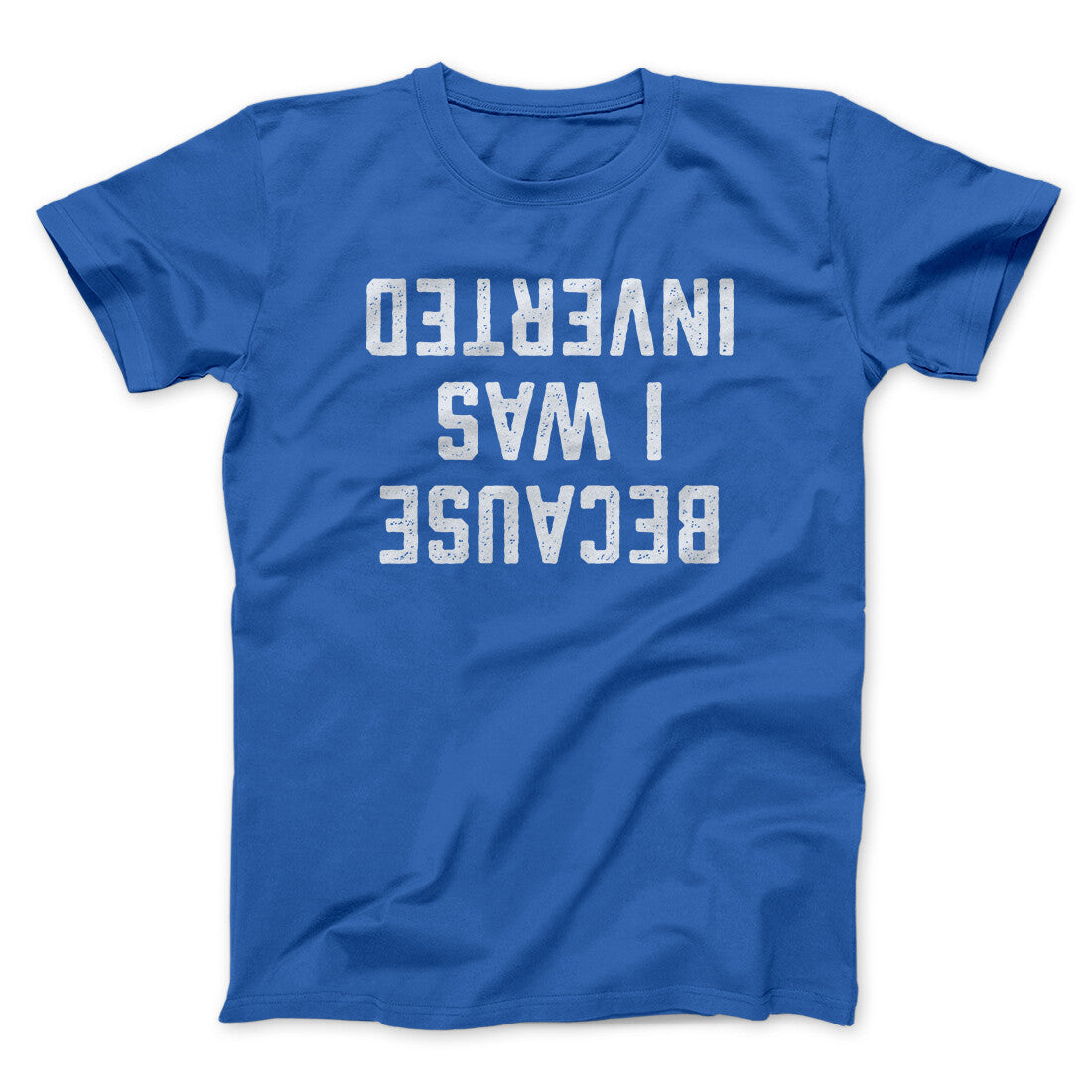 Because I Was Inverted Funny Movie Unisex T-Shirt Gift For Best Friends - Zadago