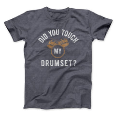 Did You Touch My Drumset? Funny Movie Unisex T-Shirt Gift For Best Friends - Zadago