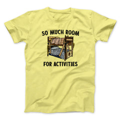 So Much Room For Activities Unisex T-Shirt Best Gift For Friends - Zadago