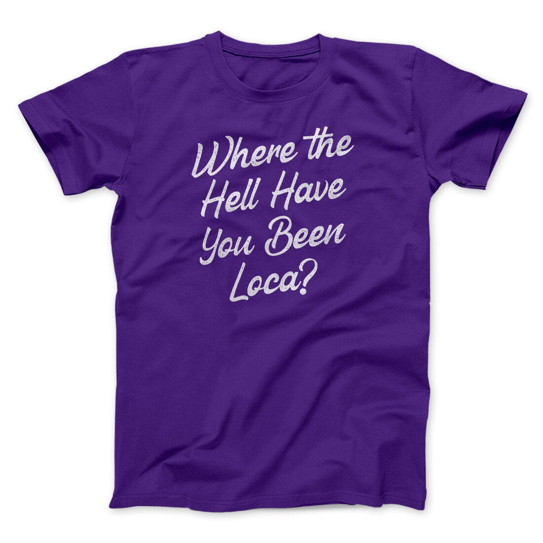 Where The Hell Have You Been Loca Funny Movie Unisex T-Shirt Best Gift For Friends - Zadago