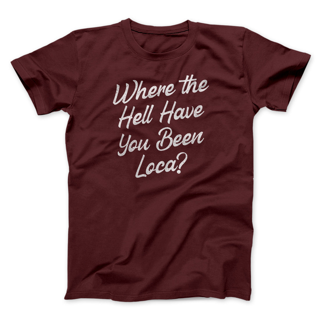 Where The Hell Have You Been Loca Funny Movie Unisex T-Shirt Best Gift For Friends - Zadago