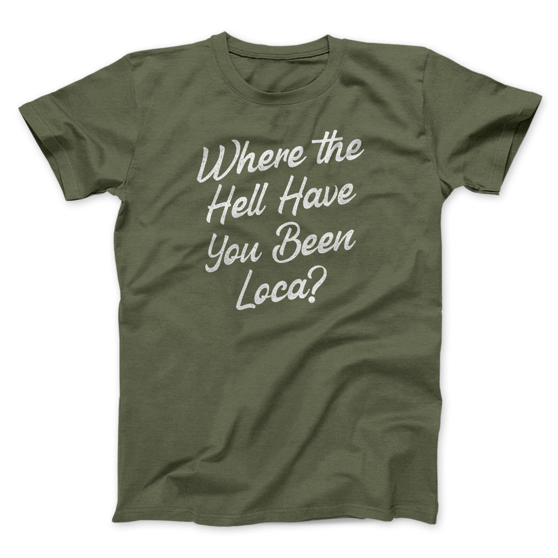 Where The Hell Have You Been Loca Funny Movie Unisex T-Shirt Best Gift For Friends - Zadago