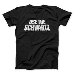Use The Schwartz Unisex T-Shirt Present For Friends - Zadago