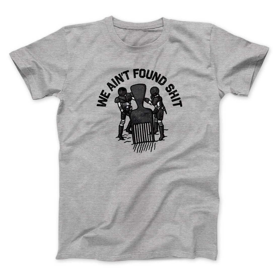 We Ain't Found Shit Unisex T-Shirt Present For Friends - Zadago