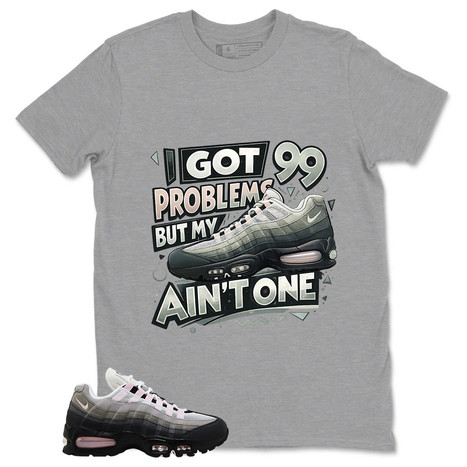 Got 99 Problems Shirt - Match Air Max 95 Big Bubble