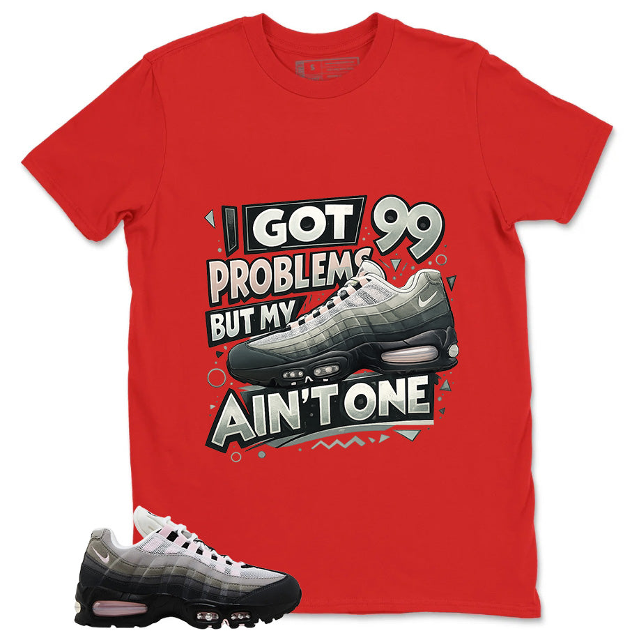 Got 99 Problems Shirt - Match Air Max 95 Big Bubble
