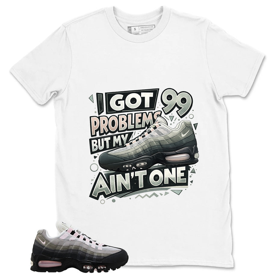 Got 99 Problems Shirt - Match Air Max 95 Big Bubble