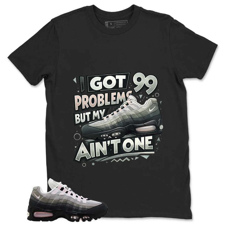 Got 99 Problems Shirt - Match Air Max 95 Big Bubble