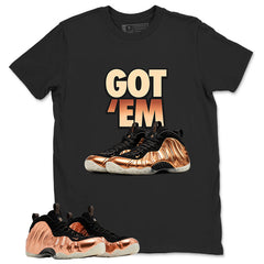 Got Em Graphic Tee, Shirt to Match Air Foamposite One Copper, Air Foamposite Unisex Black Shirt