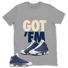 Got 'Em Shirt - Match Air Jordan 13 Flint 2020