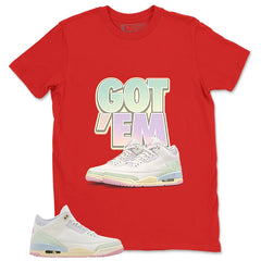 Got 'Em Shirt - Match Air Jordan 3 Spring is In The Air