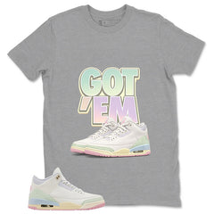 Got 'Em Shirt - Match Air Jordan 3 Spring is In The Air