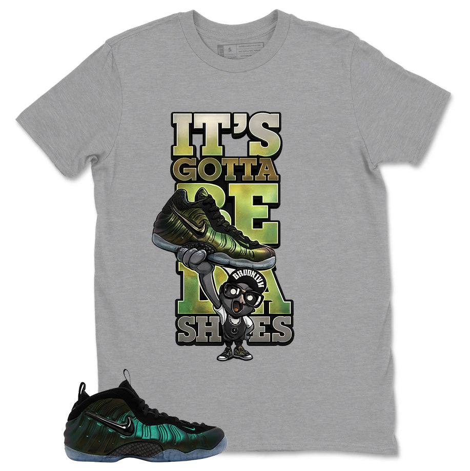 Gotta Be Da Shoes Shirt - Match Air Foamposite Pro Pine Green