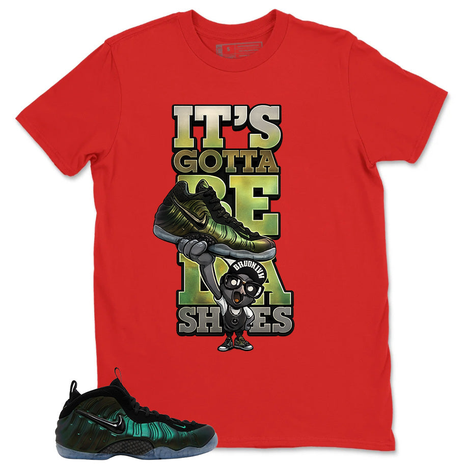 Gotta Be Da Shoes Shirt - Match Air Foamposite Pro Pine Green