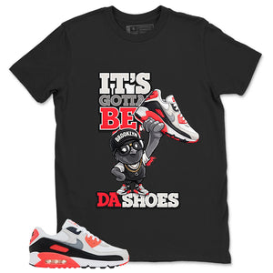 Gotta Be Da Shoes Shirt - Match Air Max 90 Infrared