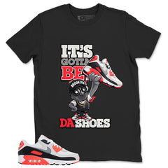 Gotta Be Da Shoes Shirt - Match Air Max 90 Infrared