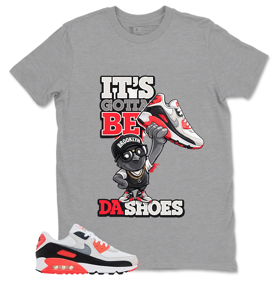 Gotta Be Da Shoes Shirt - Match Air Max 90 Infrared