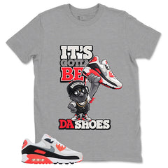 Gotta Be Da Shoes Shirt - Match Air Max 90 Infrared