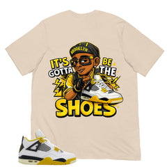 Gotta Be The Shoes Shirt - Match Air Jordan 4 Vivid Sulfur