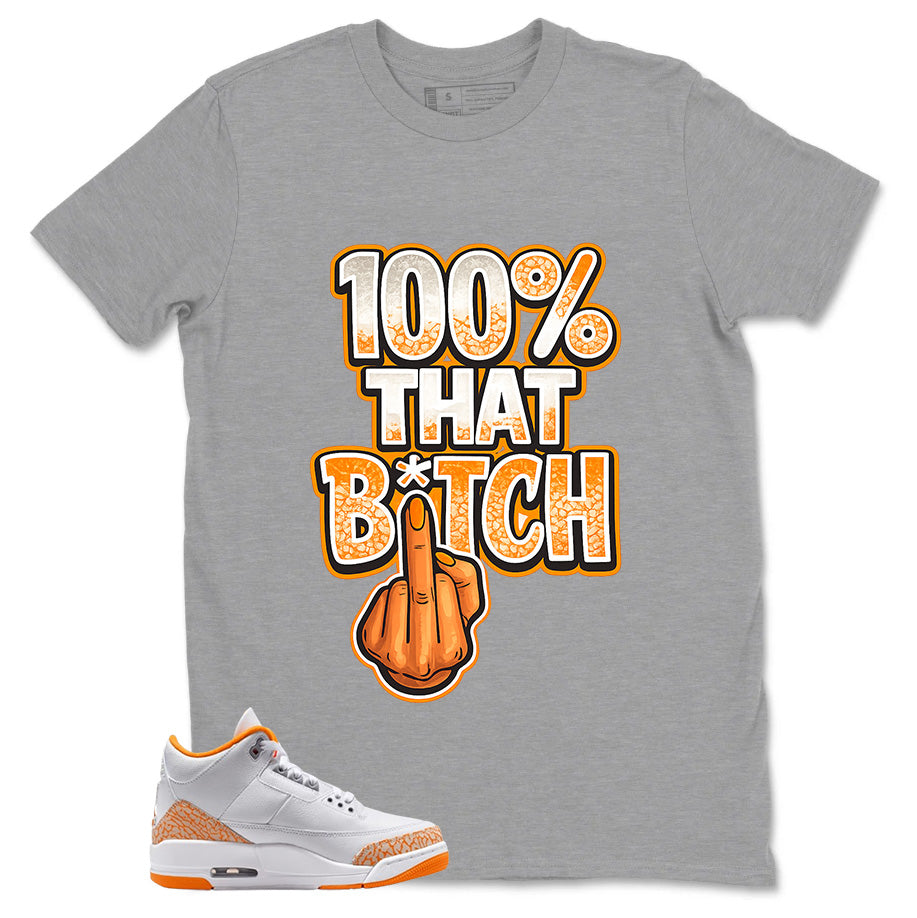 Graphic Tee 100% That Bitch Shirt - to Matching Air Jordan 3 Orange Citrus | Zadago