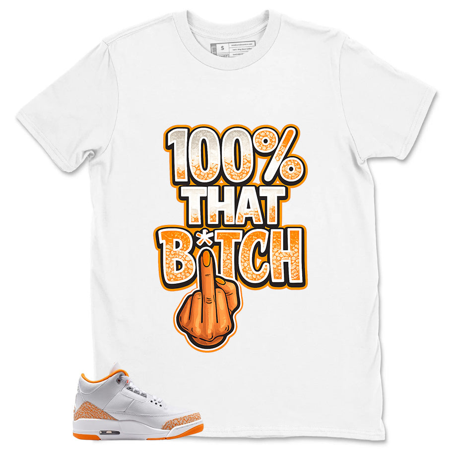 Graphic Tee 100% That Bitch Shirt - to Matching Air Jordan 3 Orange Citrus | Zadago
