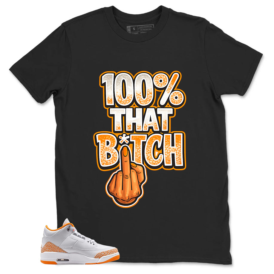 Graphic Tee 100% That Bitch Shirt - to Matching Air Jordan 3 Orange Citrus | Zadago