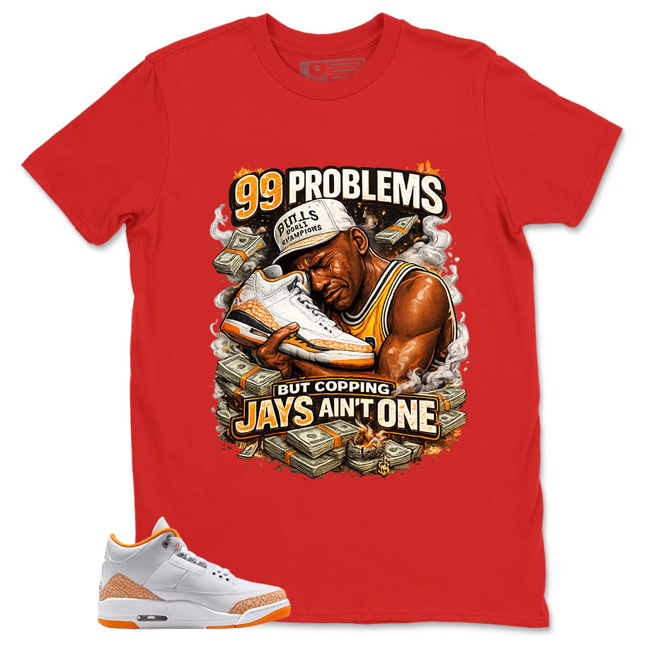Graphic Tee 99 Problems Shirt - to Matching Air Jordan 3 Orange Citrus | Zadago