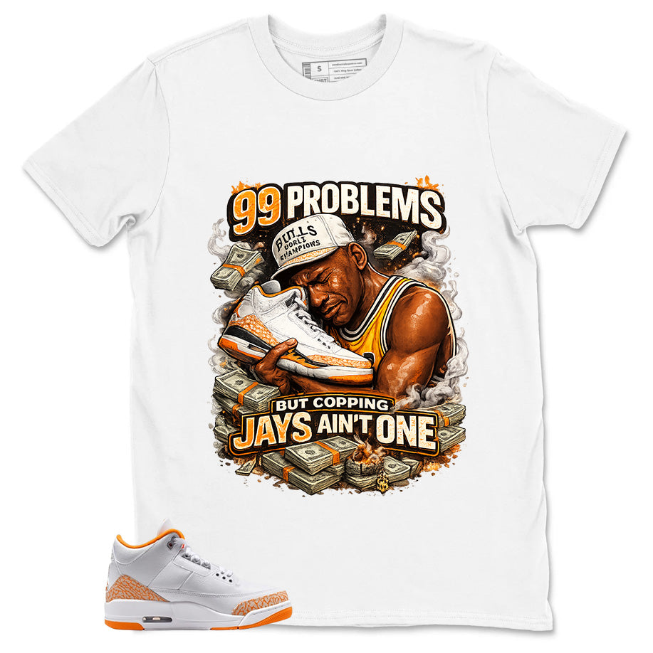 Graphic Tee 99 Problems Shirt - to Matching Air Jordan 3 Orange Citrus | Zadago